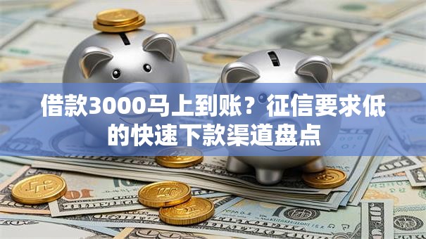 借款3000马上到账？征信要求低的快速下款渠道盘点