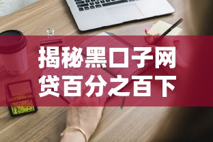 揭秘黑口子网贷百分之百下款真相：这些风险你必须知道
