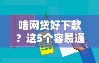 啥网贷好下款？这5个容易通过的平台申请技巧大公开！