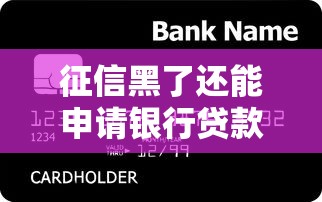 征信黑了还能申请银行贷款吗？这些补救方法你得知道！