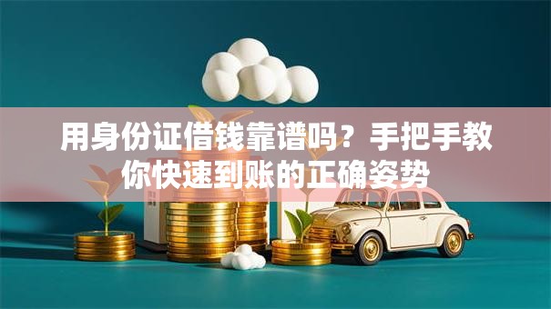 用身份证借钱靠谱吗？手把手教你快速到账的正确姿势