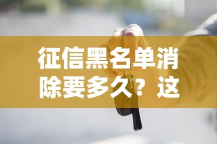 征信黑名单消除要多久？这些关键点你必须知道