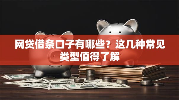 网贷借条口子有哪些？这几种常见类型值得了解