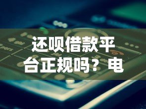 还呗借款平台正规吗？电话号码是多少？用户真实反馈+避坑指南