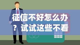 征信不好怎么办？试试这些不看征信的贷款app能解燃眉之急