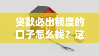 贷款必出额度的口子怎么找？这份攻略教你轻松搞定