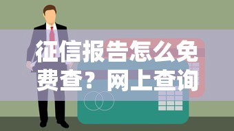 征信报告怎么免费查？网上查询攻略助你轻松贷款