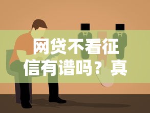 网贷不看征信有谱吗？真实推荐及避坑指南