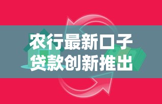 农行最新口子贷款创新推出！灵活额度+低息政策全解析