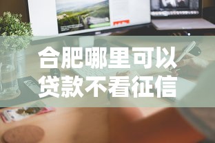 合肥哪里可以贷款不看征信？这几个渠道要提前了解