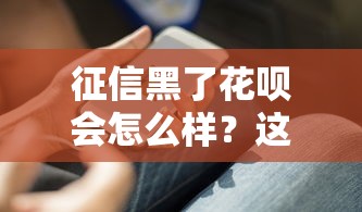 征信黑了花呗会怎么样？这6个影响你必须知道！