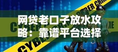 网贷老口子放水攻略:靠谱平台选择与避坑技巧解析 网贷老口子放水攻略:靠谱平台选择与避坑技巧解析