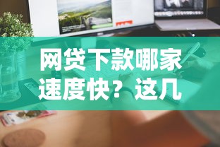 网贷下款哪家速度快？这几家平台审核快、到账稳！