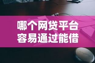 哪个网贷平台容易通过能借5000？真实评测+申请技巧分享