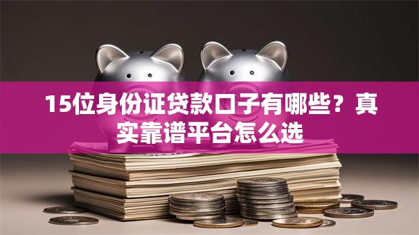 15位身份证贷款口子有哪些？真实靠谱平台怎么选