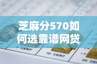 芝麻分570如何选靠谱网贷平台？手把手教你避坑指南