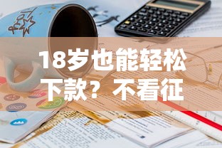 18岁也能轻松下款？不看征信的借钱平台全解析