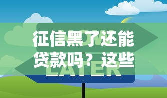 征信黑了还能贷款吗？这些方法或许能帮到你