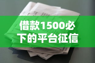 借款1500必下的平台征信花？实测低门槛小额贷款渠道推荐