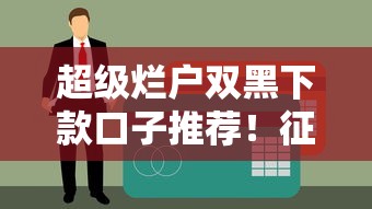 超级烂户双黑下款口子推荐！征信烂了也能借到钱？