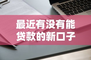 最近有没有能贷款的新口子？实测5个靠谱平台通过率高