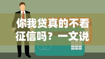 你我贷真的不看征信吗？一文说透贷款审核真相！