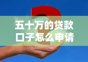 五十万的贷款口子怎么申请？低息大额方案+避坑指南全解析