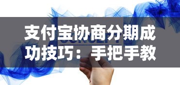支付宝协商分期成功技巧：手把手教你提升还款成功率