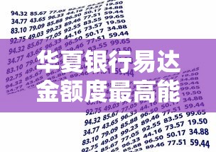 华夏银行易达金额度最高能到多少？贷款攻略大揭秘