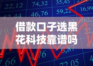 借款口子选黑花科技靠谱吗？实测分析+避坑指南来啦！