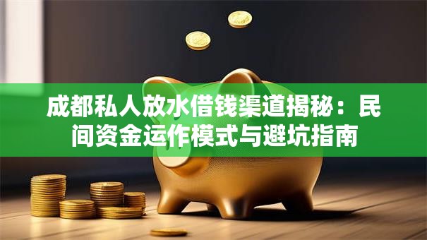 成都私人放水借钱渠道揭秘：民间资金运作模式与避坑指南