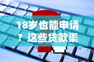 18岁也能申请？这些贷款渠道你知道吗
