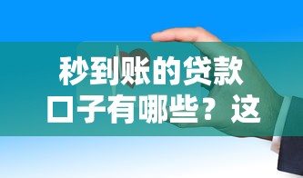 秒到账的贷款口子有哪些？这些靠谱平台快速审核到账快