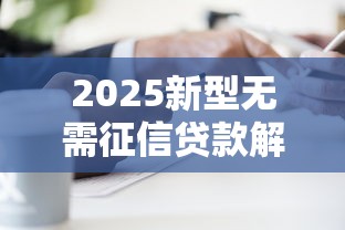 2025新型无需征信贷款解析：智能评估如何让普通人轻松申请