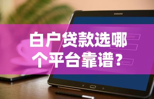 白户贷款选哪个平台靠谱？实测推荐这几个好口子！