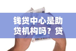 钱贷中心是助贷机构吗？贷款中介与平台的区别解析