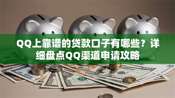 QQ上靠谱的贷款口子有哪些？详细盘点QQ渠道申请攻略
