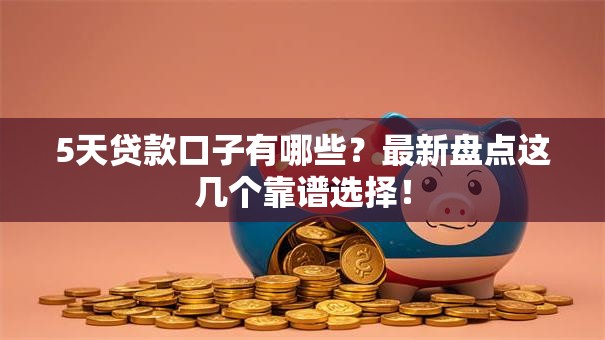 5天贷款口子有哪些？最新盘点这几个靠谱选择！