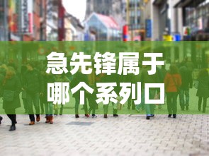 急先锋属于哪个系列口子？解析产品背景与适配人群