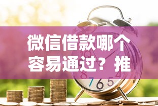 微信借款哪个容易通过？推荐这几个正规靠谱的借款平台