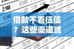 借款不看征信?这些渠道或许能帮到你! 借款不看征信?这些渠道或许能帮到你!
