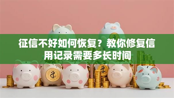 征信不好如何恢复？教你修复信用记录需要多长时间