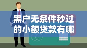 黑户无条件秒过的小额贷款有哪些？快速到账渠道实测解析