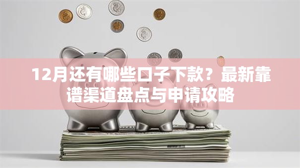 12月还有哪些口子下款？最新靠谱渠道盘点与申请攻略