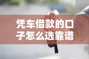 凭车借款的口子怎么选靠谱？老司机经验分享避坑指南