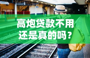 高炮贷款不用还是真的吗？这3个真相让你惊掉下巴！
