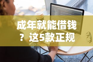 成年就能借钱？这5款正规软件推荐，新人必看攻略！