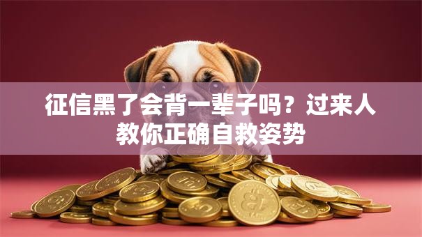 征信黑了会背一辈子吗？过来人教你正确自救姿势