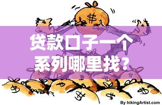 贷款口子一个系列哪里找？这些渠道让你轻松解决资金难题