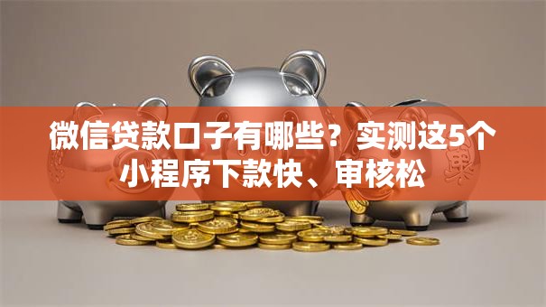 微信贷款口子有哪些？实测这5个小程序下款快、审核松